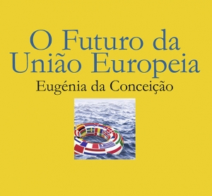 O Futuro da Uni&atilde;o Europeia - Eug&eacute;nia da Concei&ccedil;&atilde;o